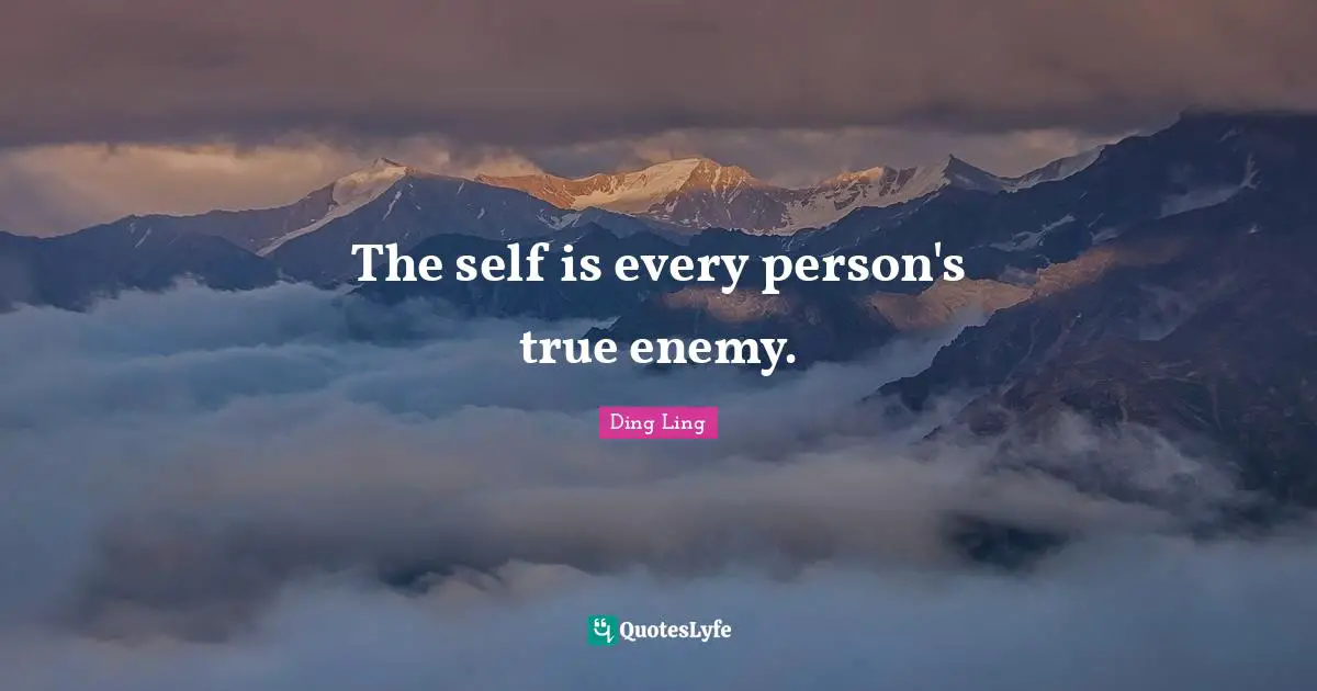 The self is every person's true enemy.