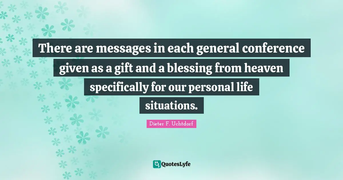 There are messages in each general conference given as a gift and a blessing from heaven specifically for our personal life situations.