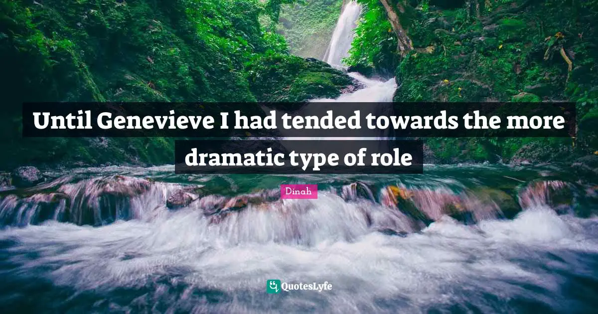 Dinah Quotes: "Until Genevieve I had tended towards the more dramatic type of role"
