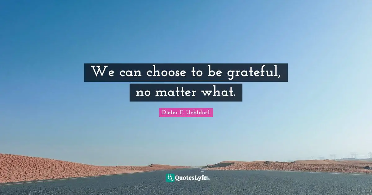 We can choose to be grateful, no matter what.