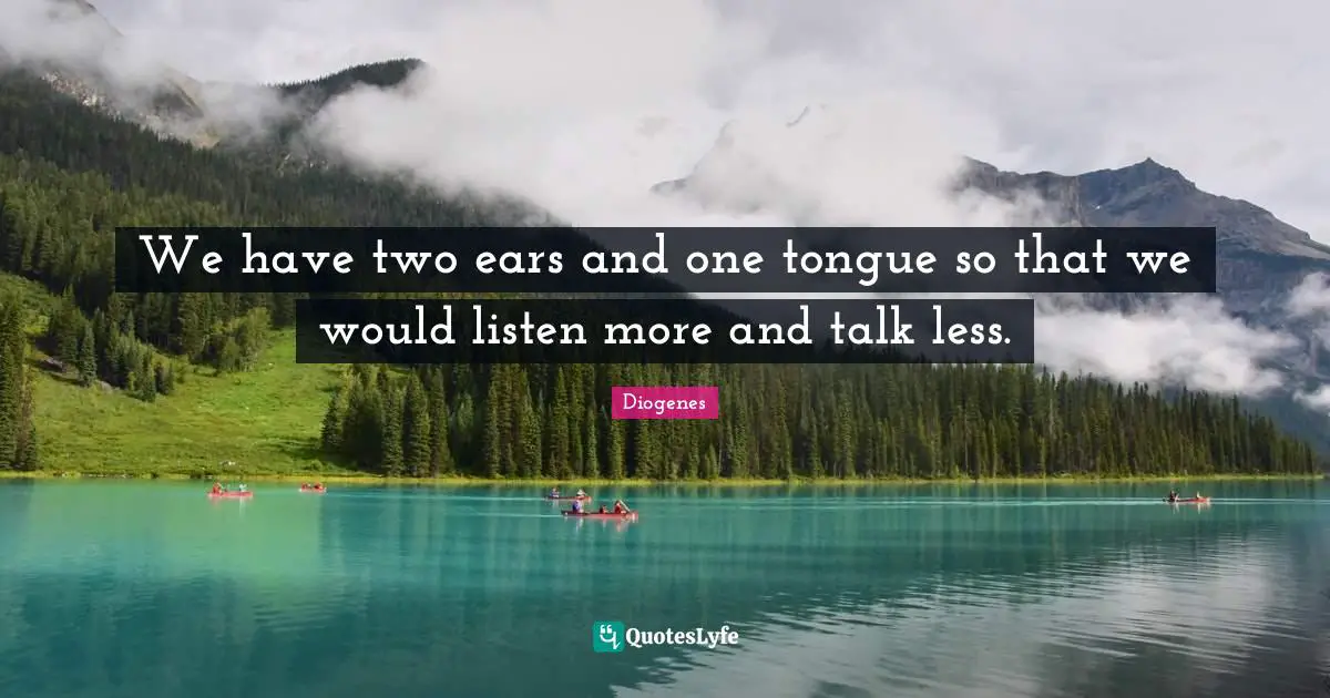 Listening Quotes: "We have two ears and one tongue so that we would listen more and talk less."