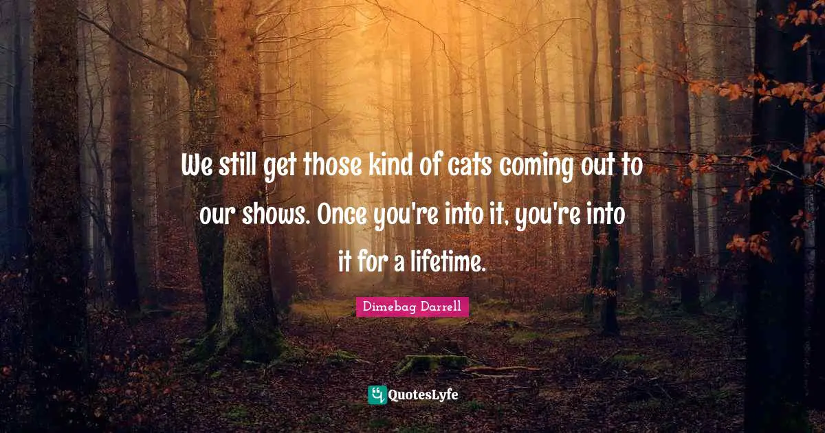 We still get those kind of cats coming out to our shows. Once you're into it, you're into it for a lifetime.