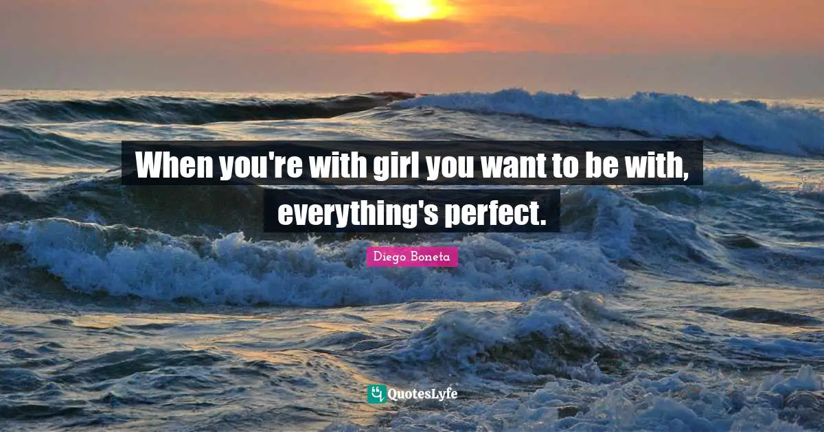 When you're with girl you want to be with, everything's perfect.