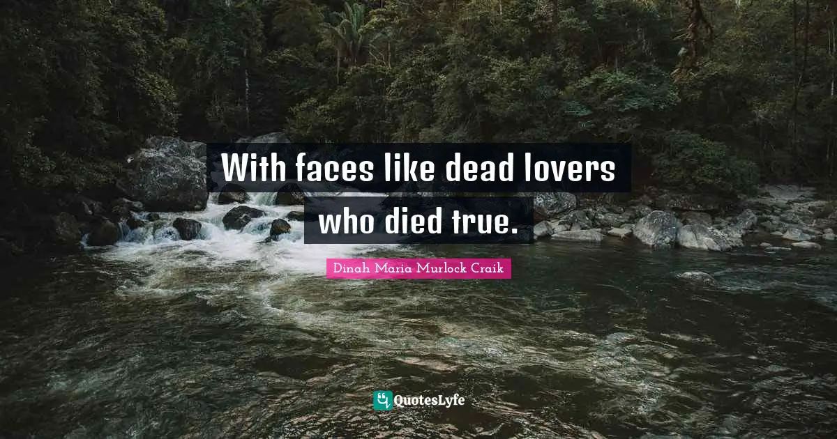 Dinah Quotes: "With faces like dead lovers who died true."