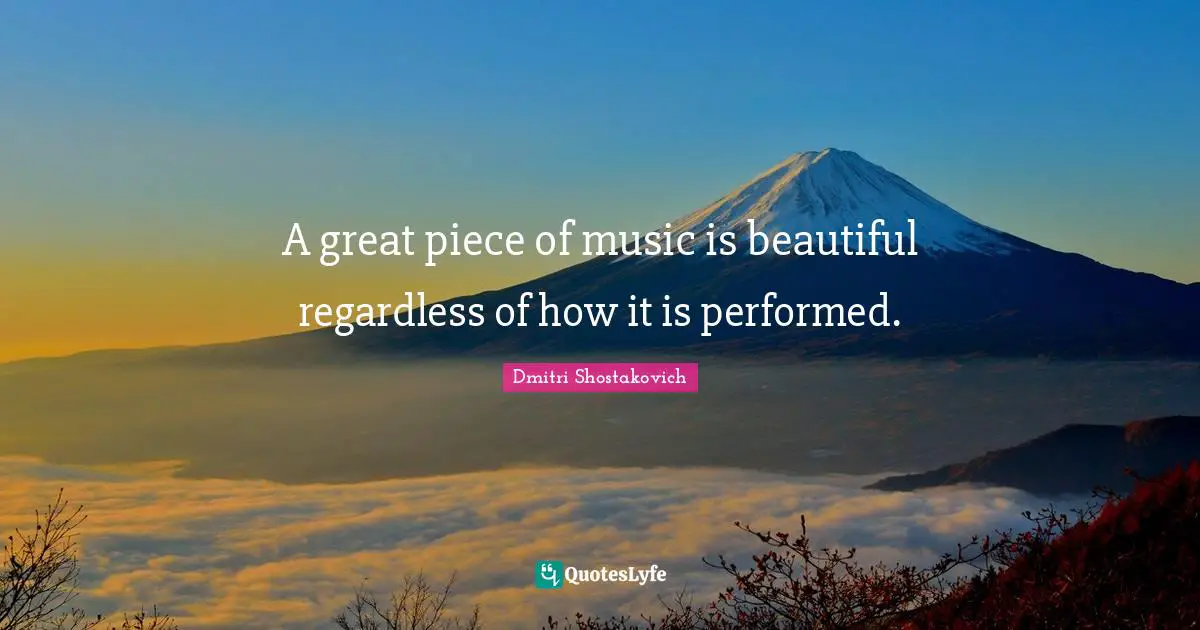 Prelude Quotes: "A great piece of music is beautiful regardless of how it is performed."