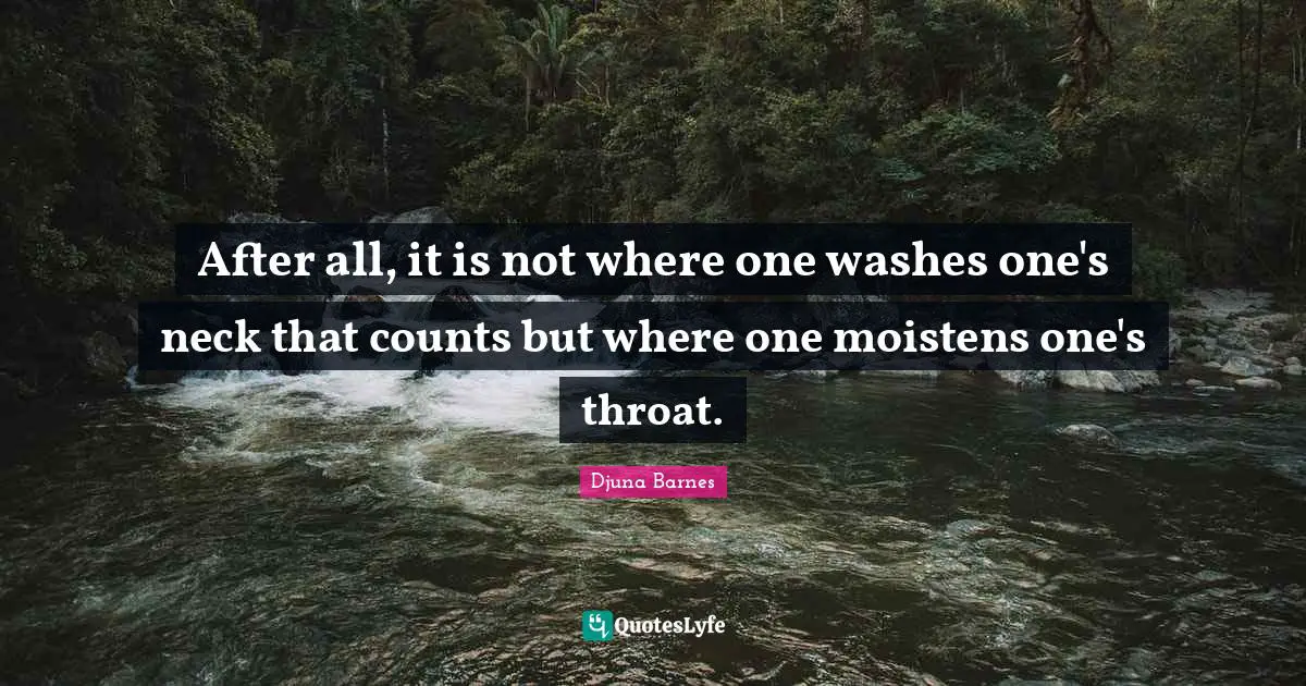 Throat Quotes: "After all, it is not where one washes one's neck that counts but where one moistens one's throat."