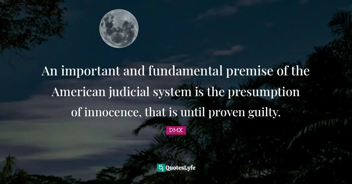 Judicial System Quotes: "An important and fundamental premise of the American judicial system is the presumption of innocence, that is until proven guilty."