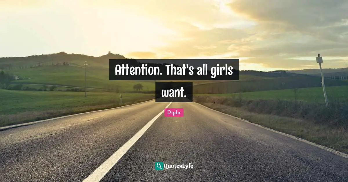 Attention. That's all girls want.