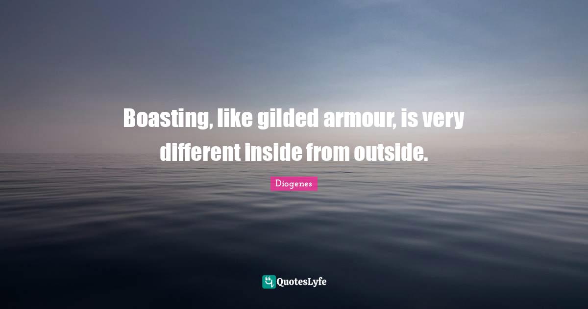 Boasting, like gilded armour, is very different inside from outside.