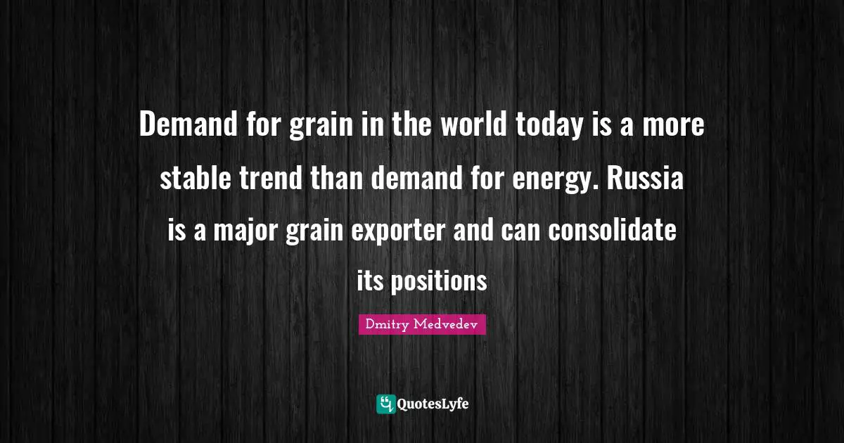 Demand for grain in the world today is a more stable trend than demand for energy. Russia is a major grain exporter and can consolidate its positions