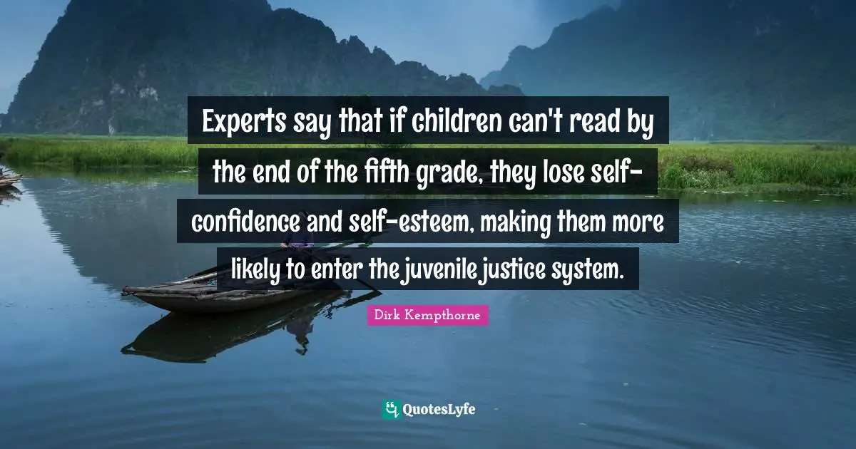 Self Esteem Quotes: "Experts say that if children can't read by the end of the fifth grade, they lose self-confidence and self-esteem, making them more likely to enter the juvenile justice system."
