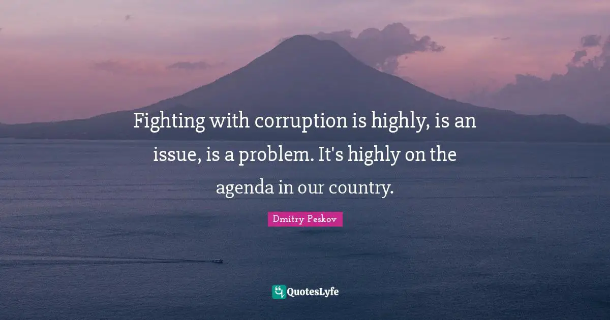 Fighting with corruption is highly, is an issue, is a problem. It's highly on the agenda in our country.