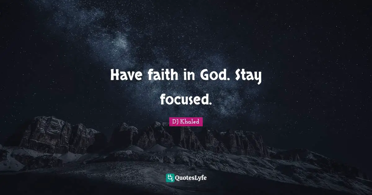 Stay Focused Quotes: "Have faith in God. Stay focused."