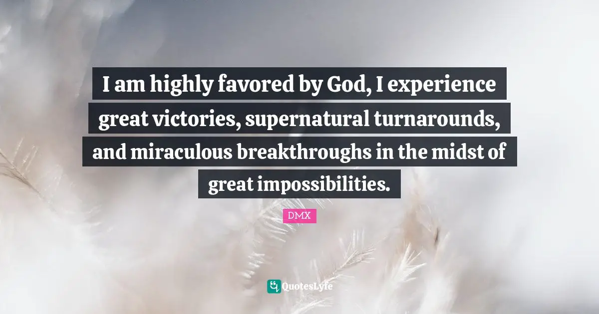 Victory Quotes: "I am highly favored by God, I experience great victories, supernatural turnarounds, and miraculous breakthroughs in the midst of great impossibilities."