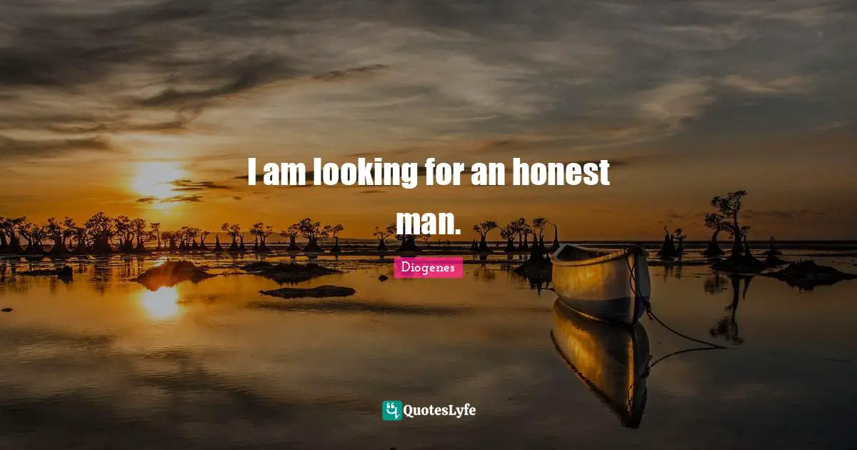Diogenes Quotes: I am looking for an honest man.