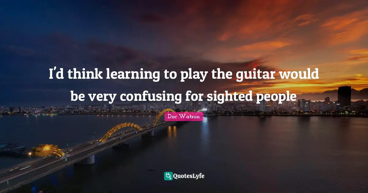 I'd think learning to play the guitar would be very confusing for sighted people