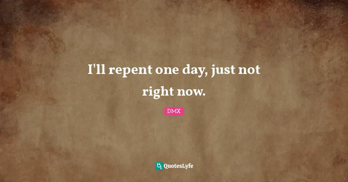 Philosophy Quotes: "I'll repent one day, just not right now."
