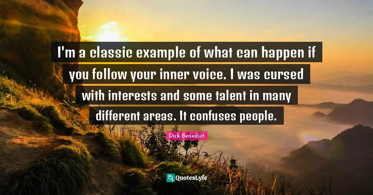 I'm a classic example of what can happen if you follow your inner voice. I was cursed with interests and some talent in many different areas. It confuses people.