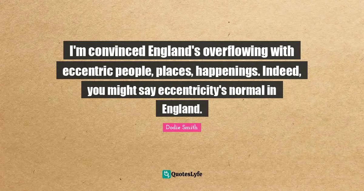 I'm convinced England's overflowing with eccentric people, places, happenings. Indeed, you might say eccentricity's normal in England.
