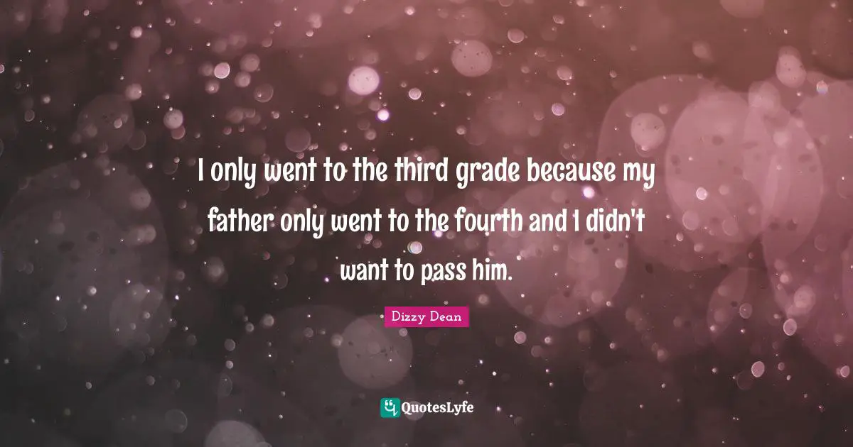 Fourth Quotes: "I only went to the third grade because my father only went to the fourth and I didn't want to pass him."
