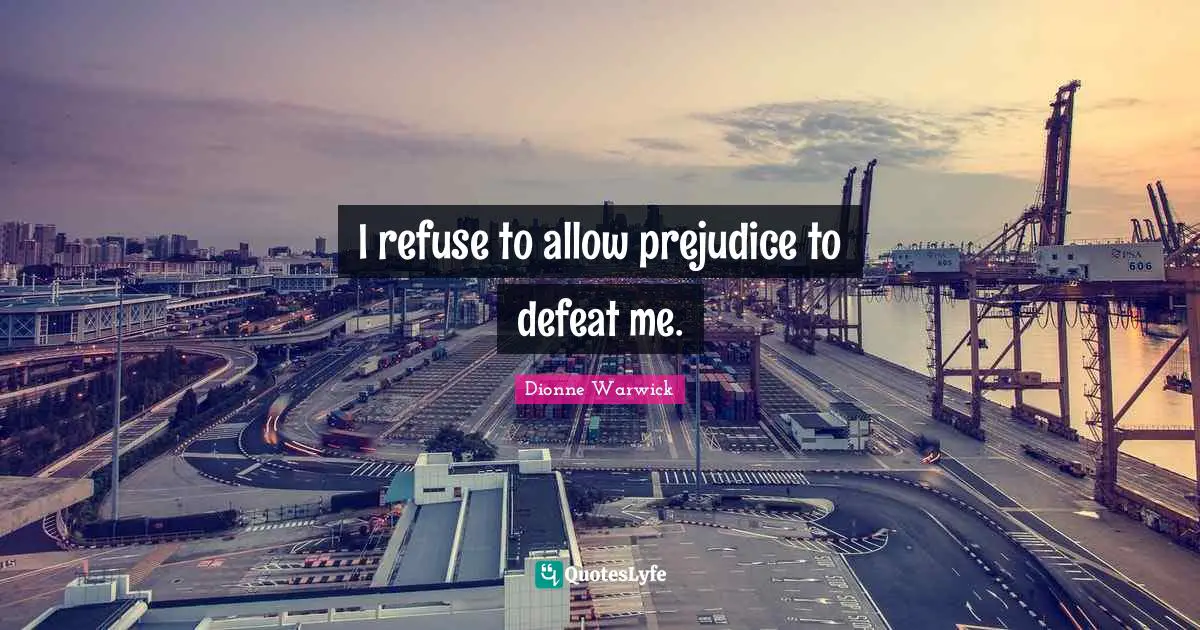 I refuse to allow prejudice to defeat me.