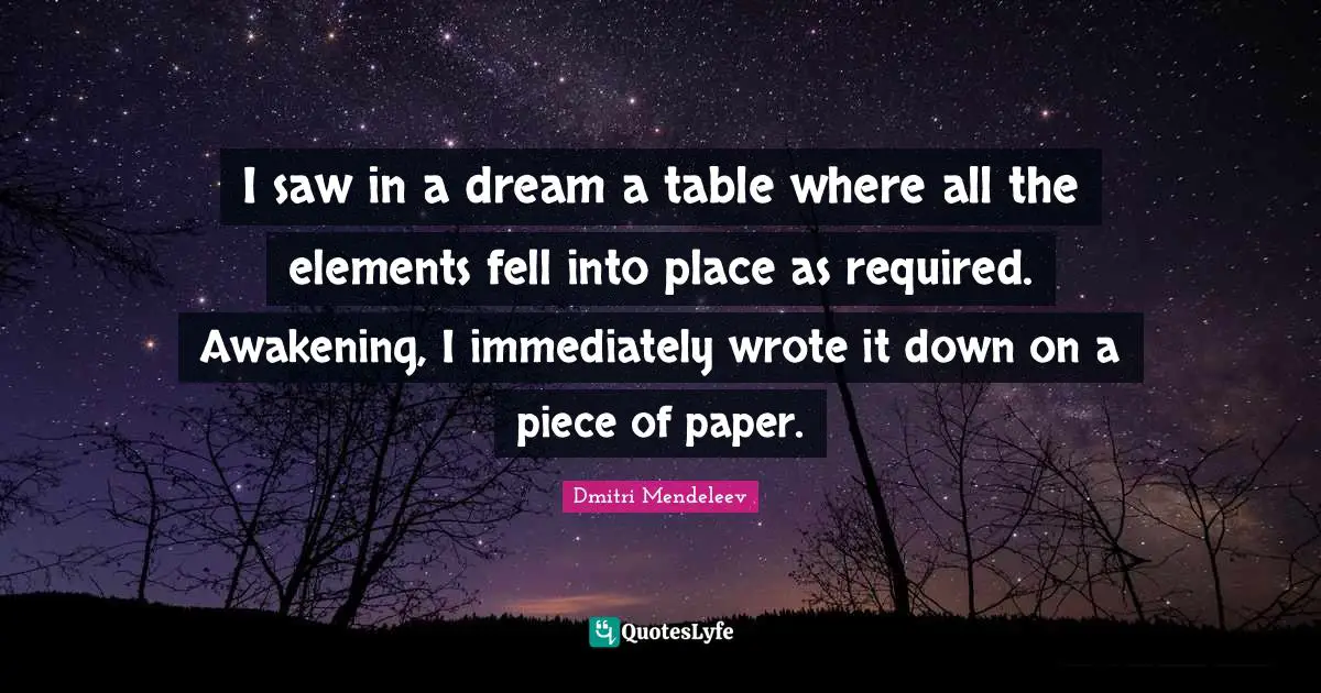 I saw in a dream a table where all the elements fell into place as required. Awakening, I immediately wrote it down on a piece of paper.