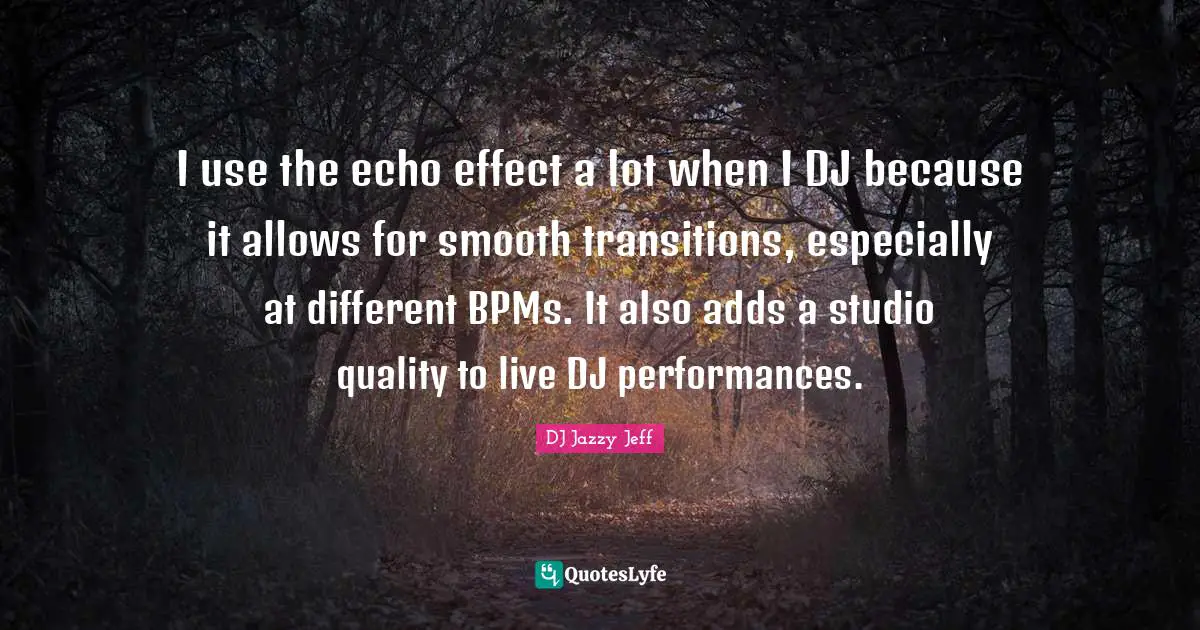 I use the echo effect a lot when I DJ because it allows for smooth transitions, especially at different BPMs. It also adds a studio quality to live DJ performances.