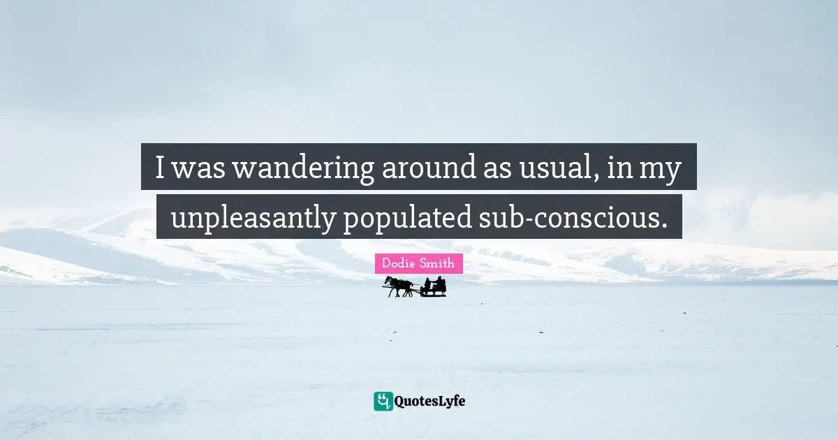 I was wandering around as usual, in my unpleasantly populated sub-conscious.