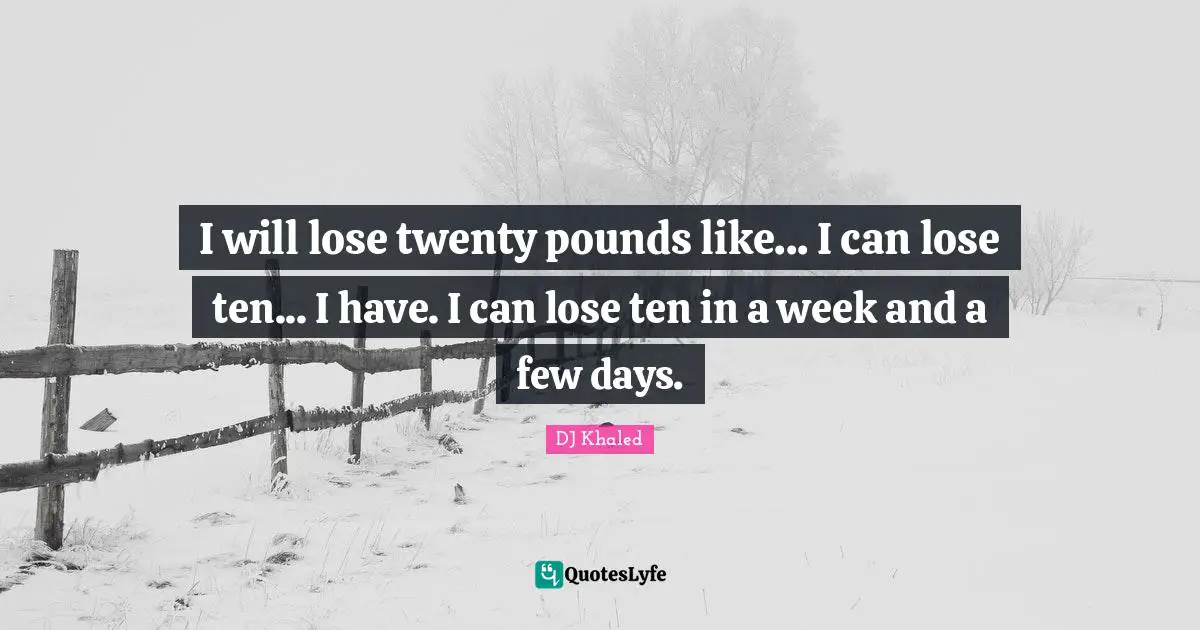 Pounds Quotes: "I will lose twenty pounds like... I can lose ten... I have. I can lose ten in a week and a few days."