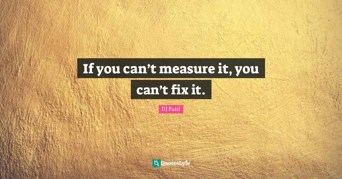 Measurement Quotes: "If you can’t measure it, you can’t fix it."
