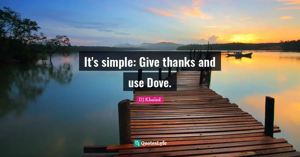 DJ Khaled Quotes: It's simple: Give thanks and use Dove.