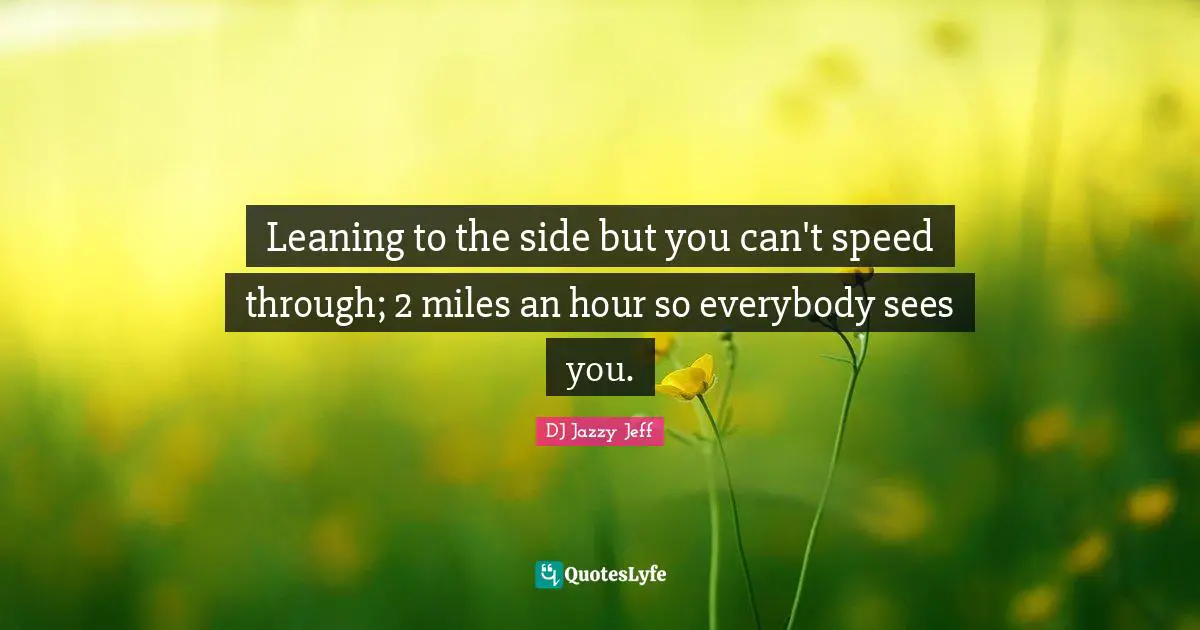 Leaning to the side but you can't speed through; 2 miles an hour so everybody sees you.