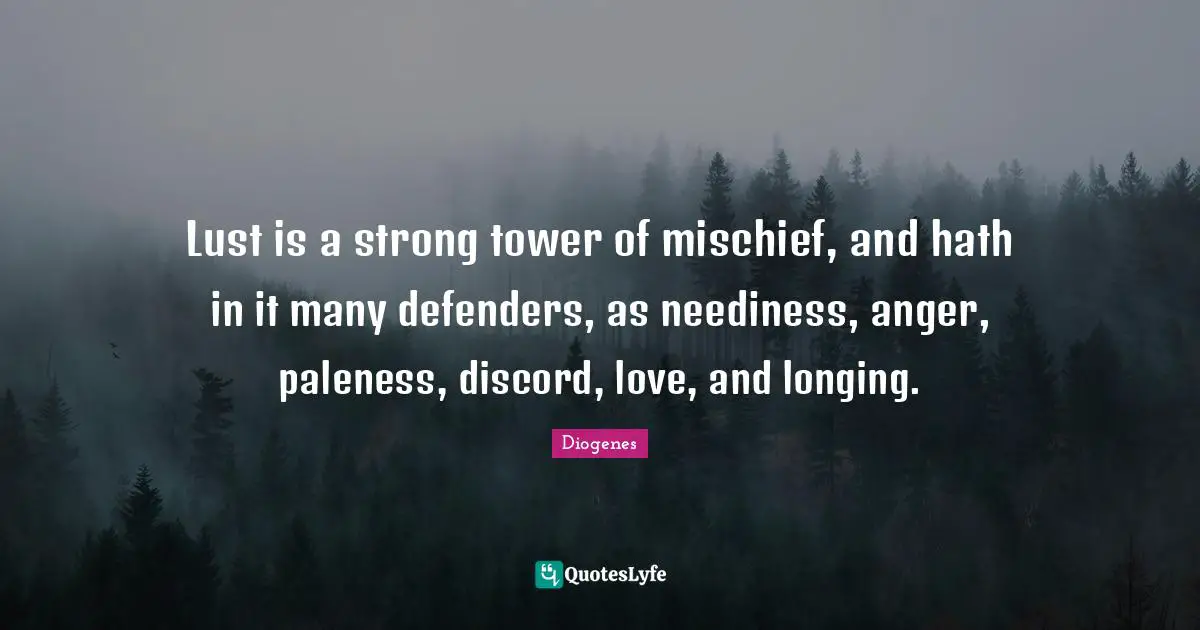 Mischief Quotes: "Lust is a strong tower of mischief, and hath in it many defenders, as neediness, anger, paleness, discord, love, and longing."