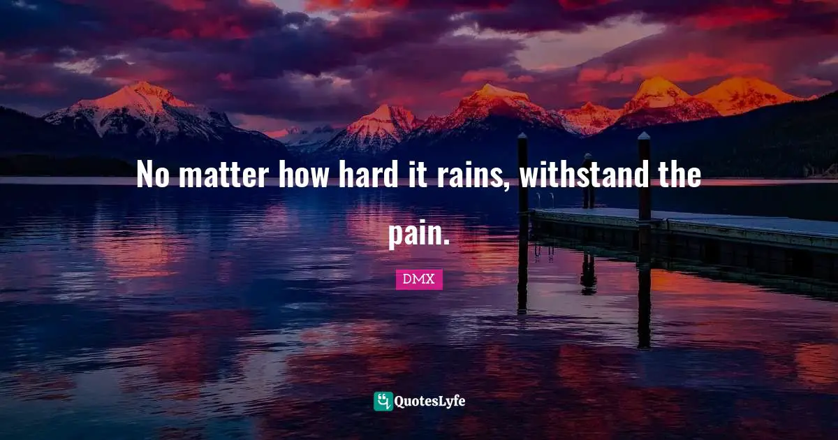 Pain Quotes: "No matter how hard it rains, withstand the pain."