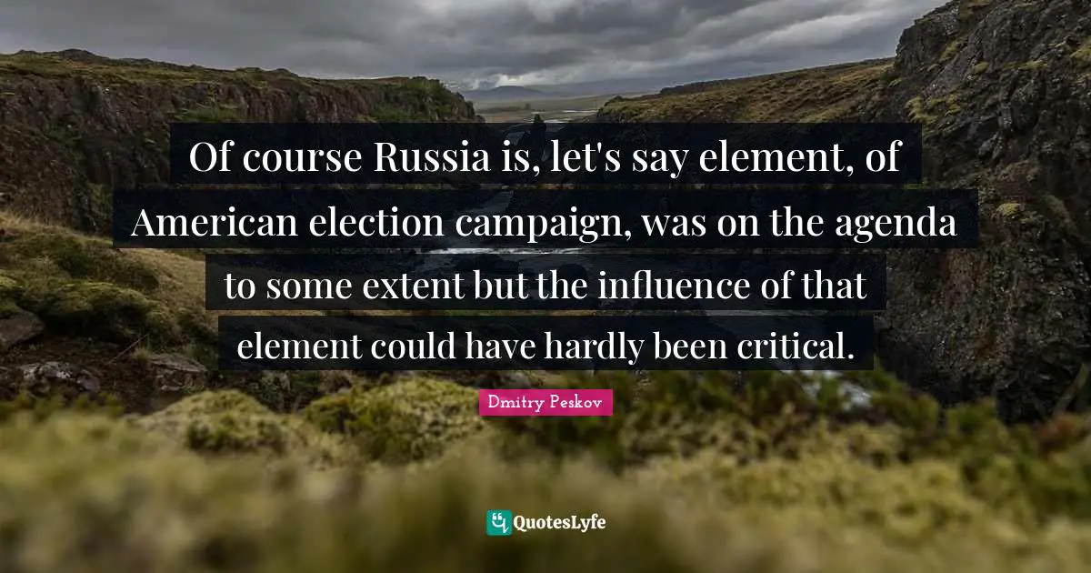 Of course Russia is, let's say element, of American election campaign, was on the agenda to some extent but the influence of that element could have hardly been critical.