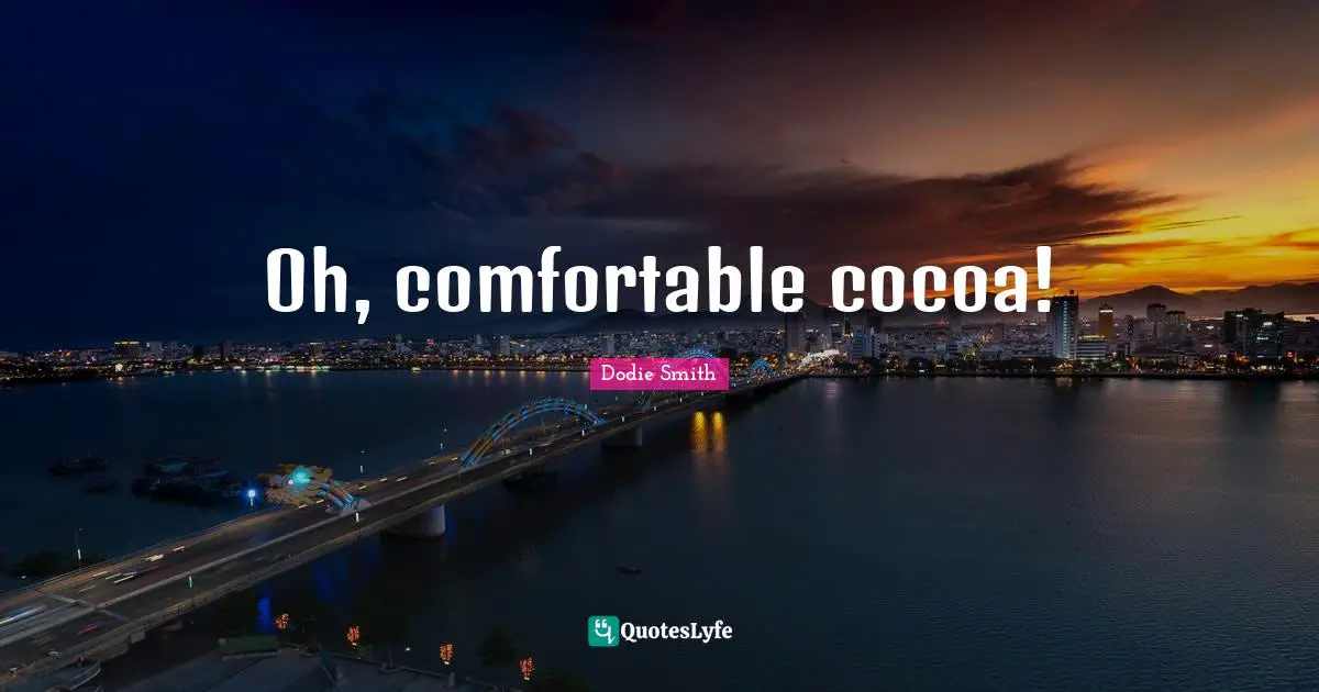 Cocoa Quotes: "Oh, comfortable cocoa!"