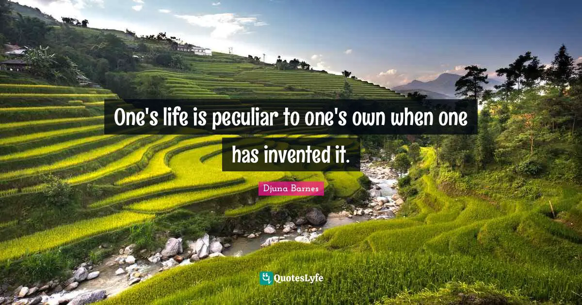 One's life is peculiar to one's own when one has invented it.