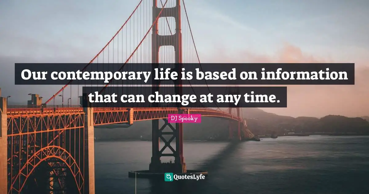 Our contemporary life is based on information that can change at any time.