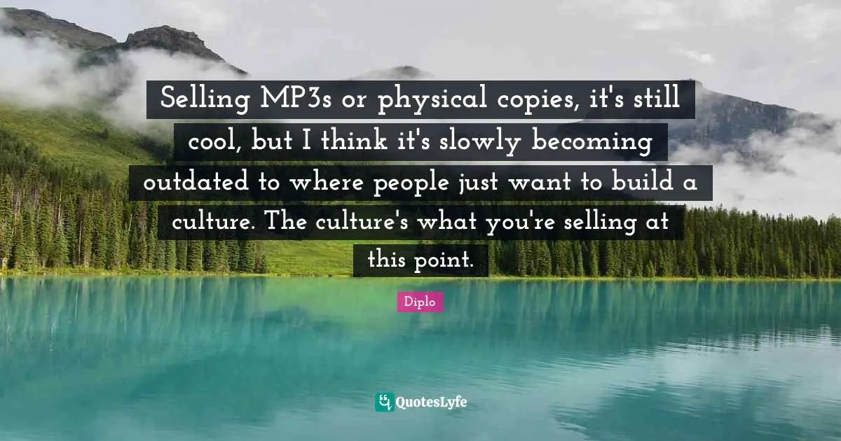 Outdated Quotes: "Selling MP3s or physical copies, it's still cool, but I think it's slowly becoming outdated to where people just want to build a culture. The culture's what you're selling at this point."