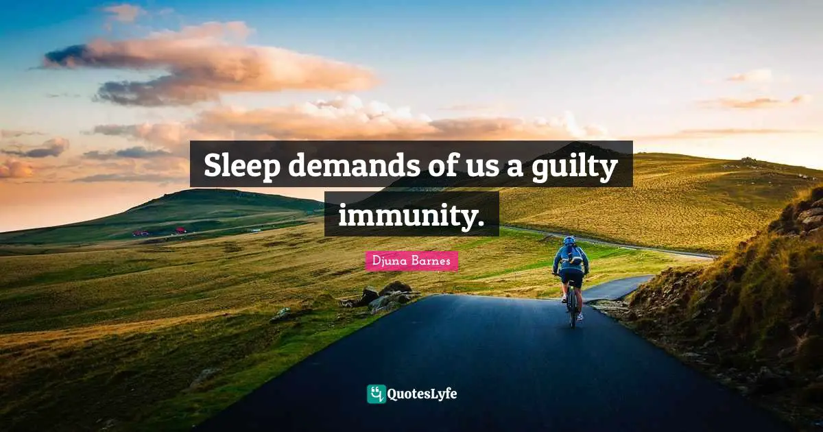 Immunity Quotes: "Sleep demands of us a guilty immunity."