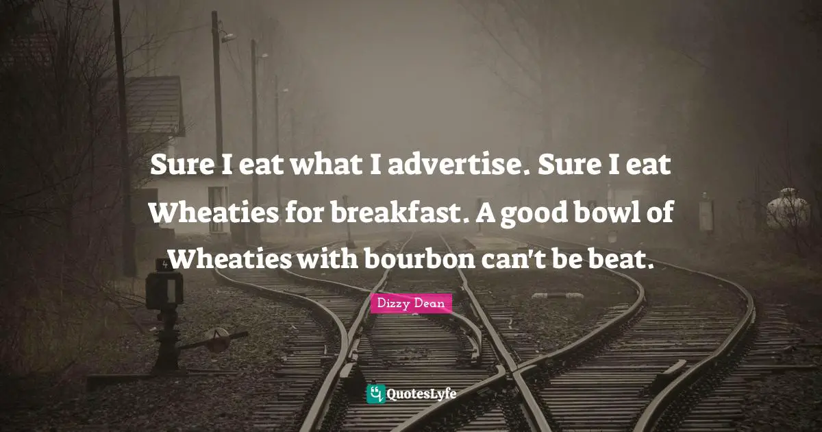Beats Quotes: "Sure I eat what I advertise. Sure I eat Wheaties for breakfast. A good bowl of Wheaties with bourbon can't be beat."