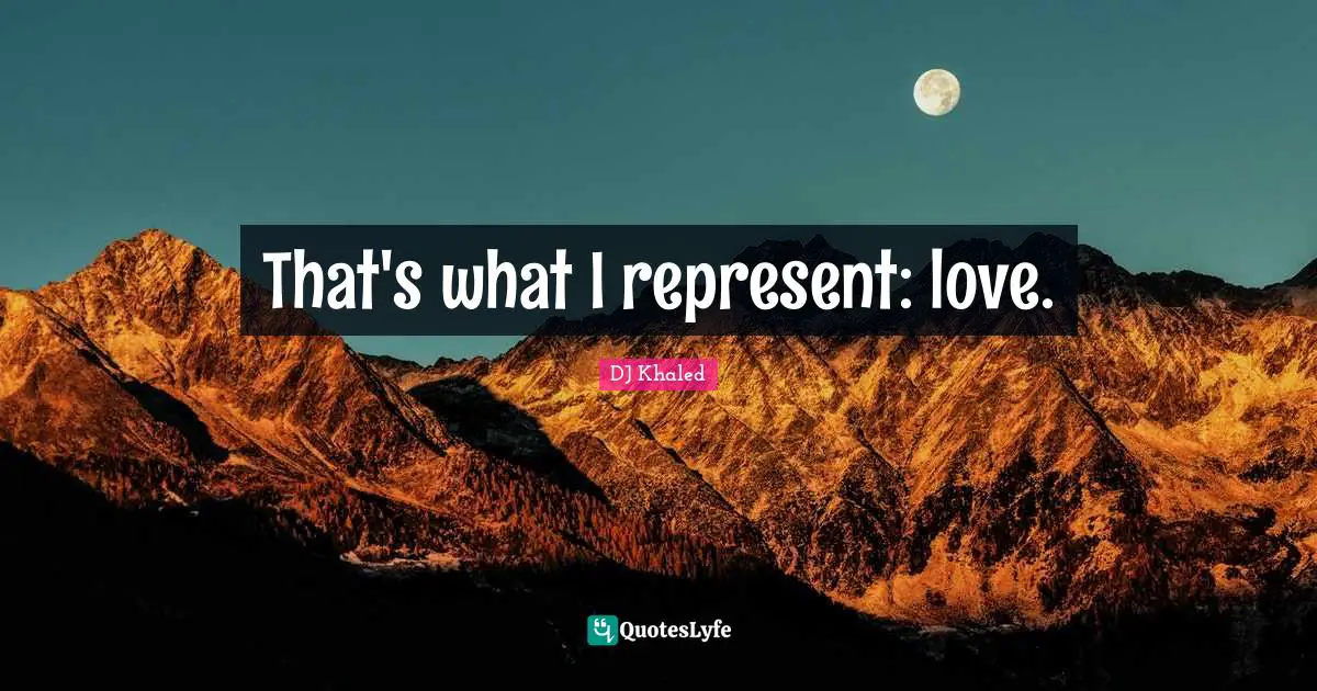 That's what I represent: love.