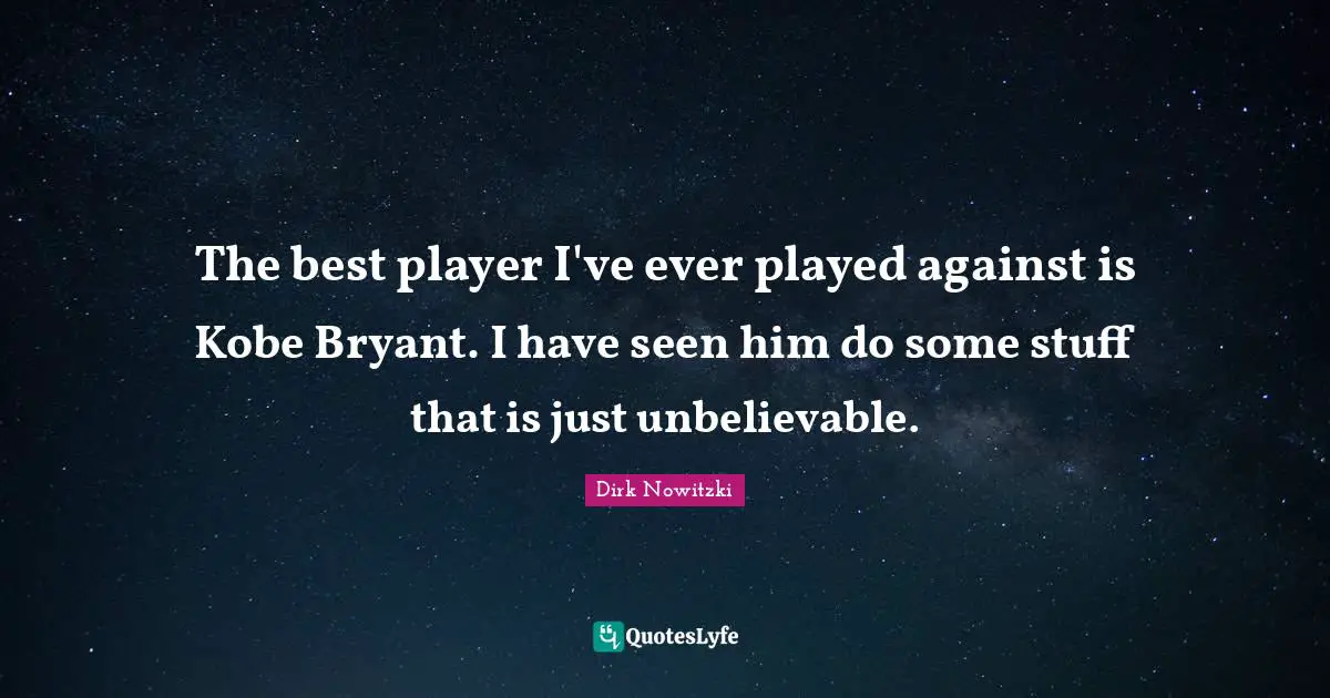 The best player I've ever played against is Kobe Bryant. I have seen him do some stuff that is just unbelievable.