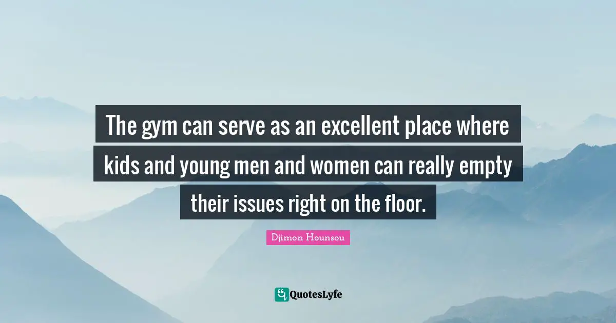 The gym can serve as an excellent place where kids and young men and women can really empty their issues right on the floor.