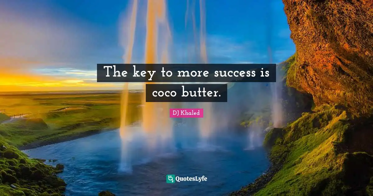 Keys Quotes: "The key to more success is coco butter."