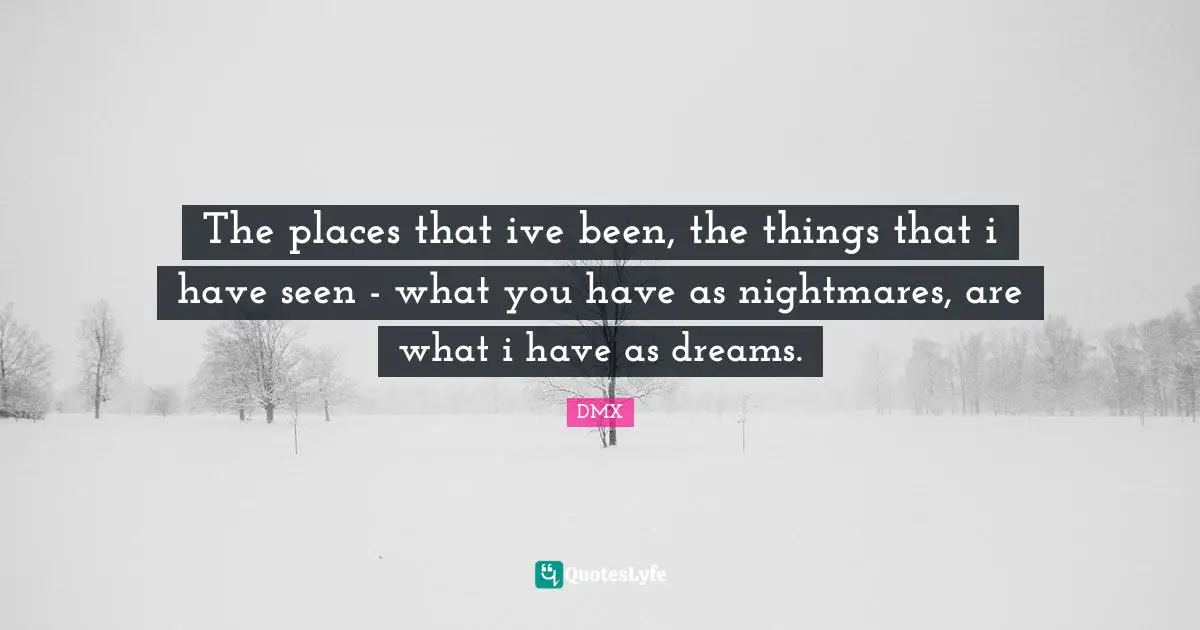 Nightmare Quotes: "The places that ive been, the things that i have seen - what you have as nightmares, are what i have as dreams."