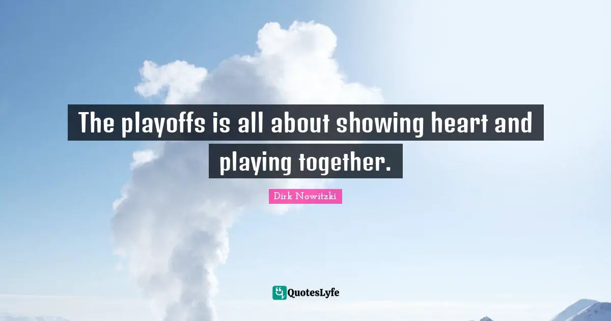 Playoffs Quotes: "The playoffs is all about showing heart and playing together."