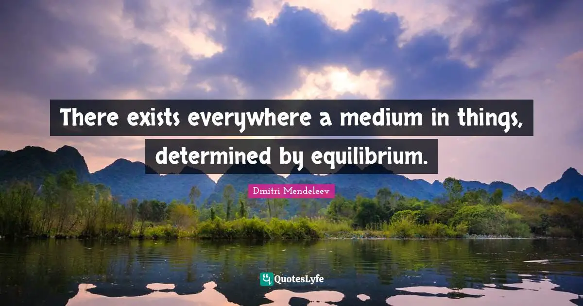 There exists everywhere a medium in things, determined by equilibrium.