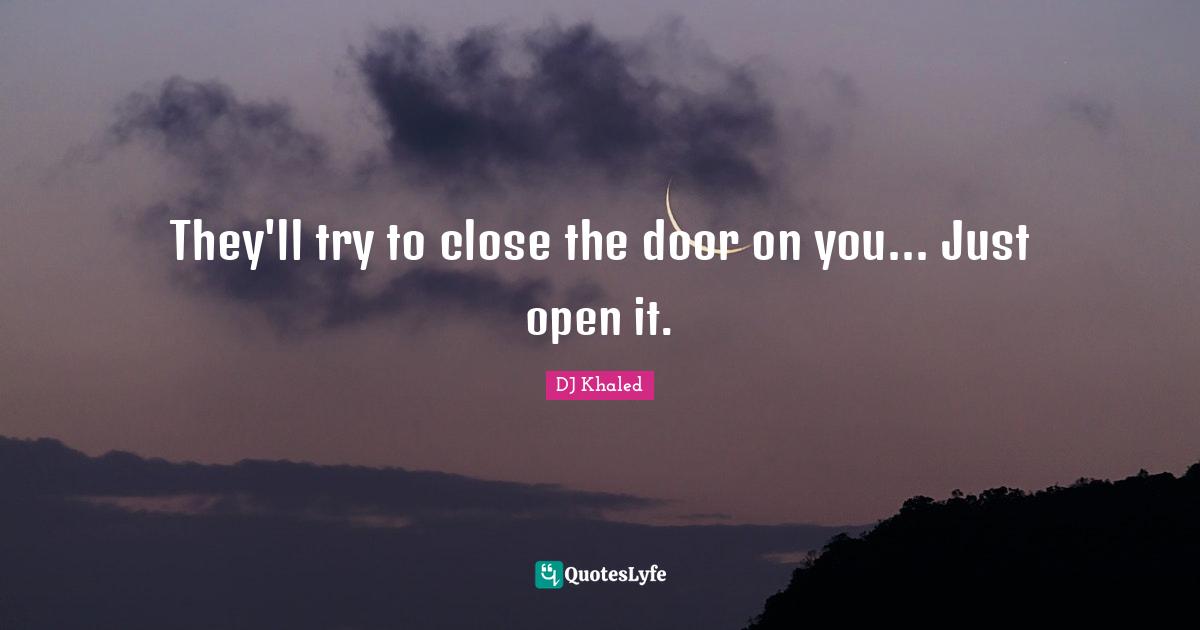 DJ Khaled Quotes: They'll try to close the door on you... Just open it.