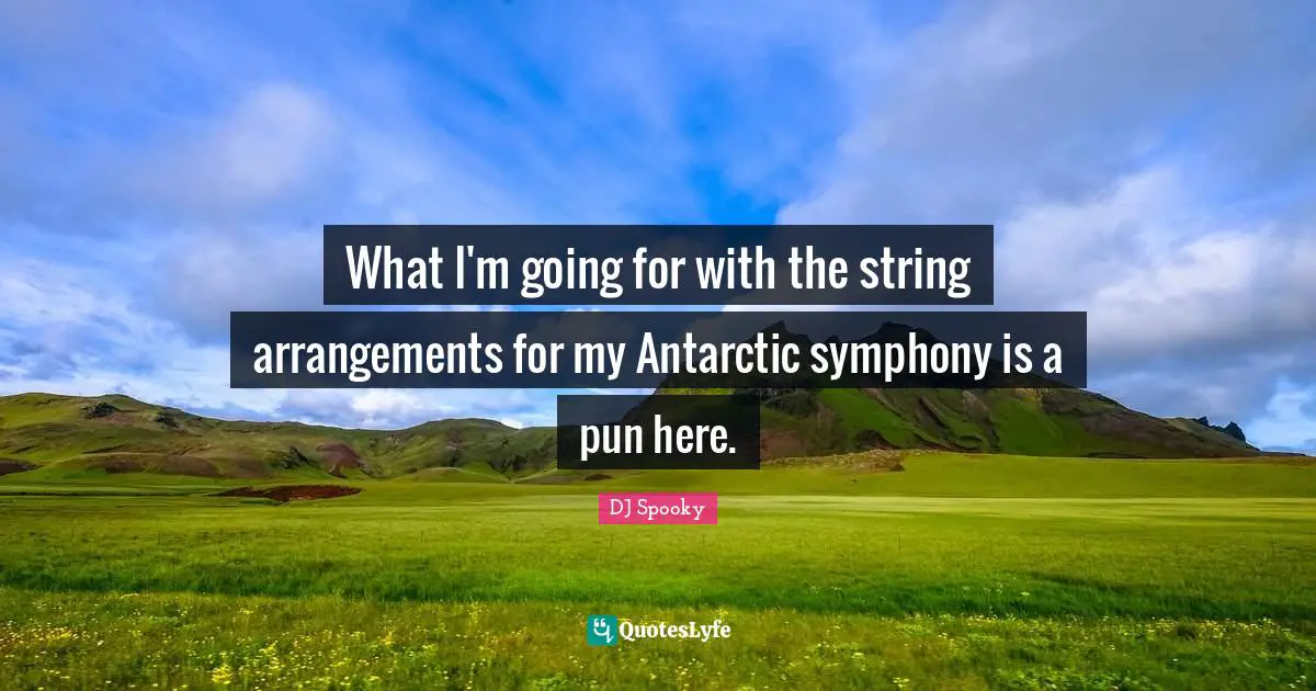 What I'm going for with the string arrangements for my Antarctic symphony is a pun here.